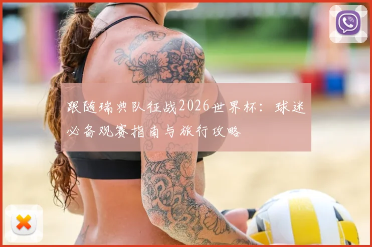 跟随瑞典队征战2026世界杯：球迷必备观赛指南与旅行攻略